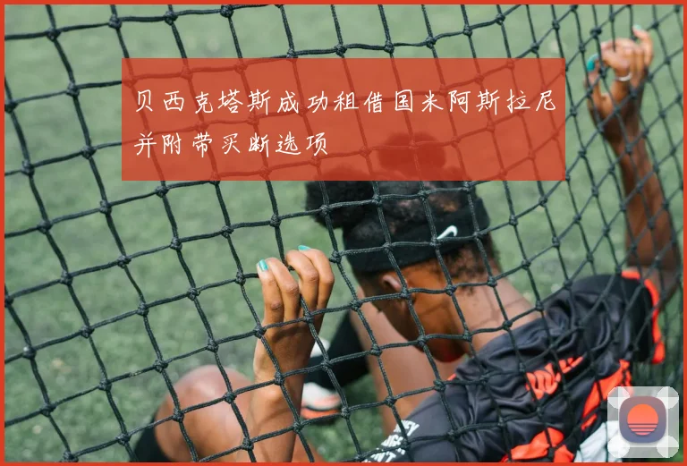 贝西克塔斯成功租借国米阿斯拉尼并附带买断选项